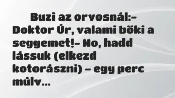 Viccek: 
		  
		  Buzi az orvosnál:- Doktor Úr, valami bőki a…