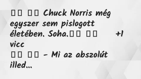 Viccek: 
		  
		  Chuck Norris még egyszer sem pislogott életében. …