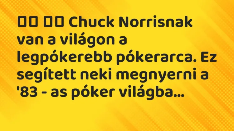 Viccek:
Chuck Norrisnak van a világon a legpókerebb póker… Viccek:
Chuck Norrisnak van a világon a legpókerebb póker…