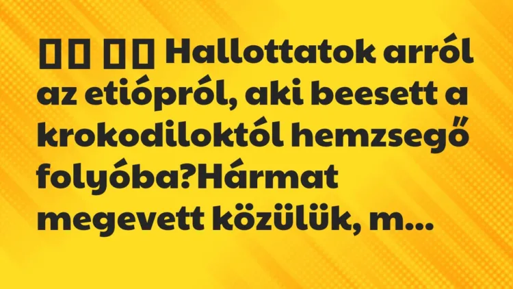 Viccek:
Hallottatok arról az etiópról, aki beesett a… Viccek:
Hallottatok arról az etiópról, aki beesett a…