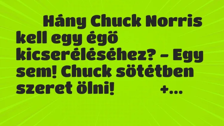 Viccek:
Hány Chuck Norris kell egy égő kicseréléséhez? – … Viccek:
Hány Chuck Norris kell egy égő kicseréléséhez? – …
