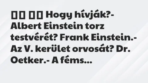 Viccek:
Hogy hívják?- Albert Einstein torz testvérét?… Viccek:
Hogy hívják?- Albert Einstein torz testvérét?…
