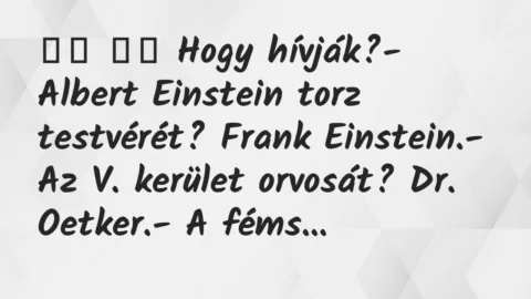 Viccek: 
		  
		  Hogy hívják?- Albert Einstein torz testvérét?…