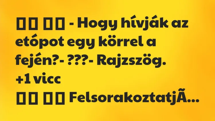 Viccek:
– Hogy hívják az etópot egy körrel a fején?- … Viccek:
– Hogy hívják az etópot egy körrel a fején?- …