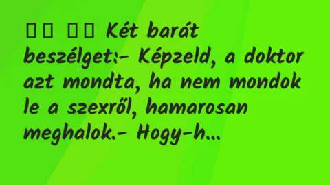 Viccek: 
		  
		  Két barát beszélget:- Képzeld, a doktor azt…