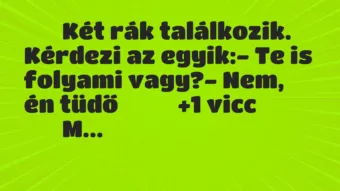 Viccek: 
		  
		  Két rák találkozik. Kérdezi az egyik:- Te is …