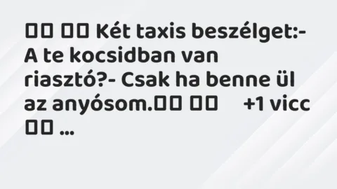 Viccek: 
		  
		  Két taxis beszélget:- A te kocsidban van…