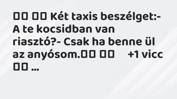 Viccek:
Két taxis beszélget:- A te kocsidban van… Viccek:
Két taxis beszélget:- A te kocsidban van…