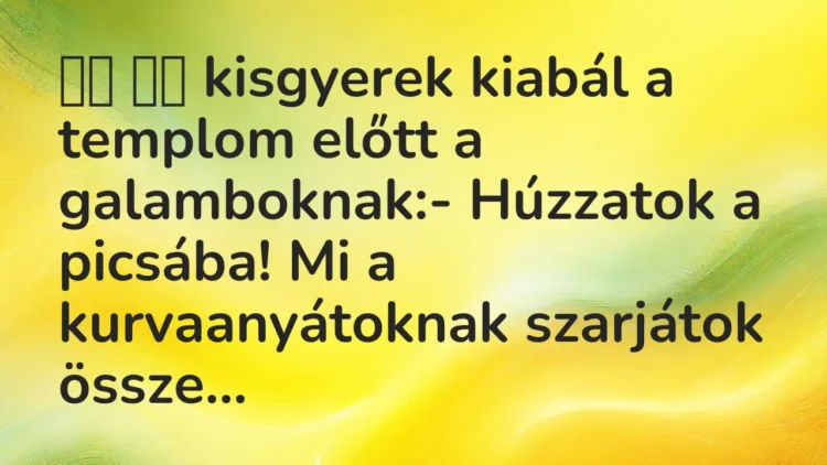Viccek:
kisgyerek kiabál a templom előtt a… Viccek:
kisgyerek kiabál a templom előtt a…
