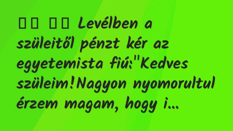 Viccek:
Levélben a szüleitől pénzt kér az egyetemista… Viccek:
Levélben a szüleitől pénzt kér az egyetemista…