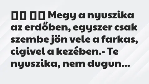 Viccek:
Megy a nyuszika az erdőben, egyszer csak szembe… Viccek:
Megy a nyuszika az erdőben, egyszer csak szembe…