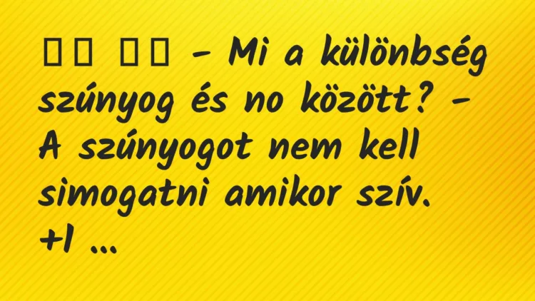 Viccek:
– Mi a különbség szúnyog és no között? – A… Viccek:
– Mi a különbség szúnyog és no között? – A…
