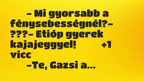 Viccek: 
		  
		  – Mi gyorsabb a fénysebességnél?- ???-…