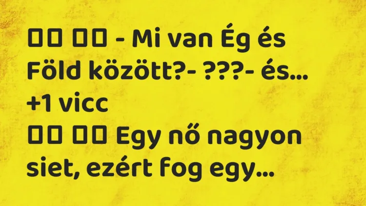 Viccek:
– Mi van Ég és Föld között?- ???-… Viccek:
– Mi van Ég és Föld között?- ???-…