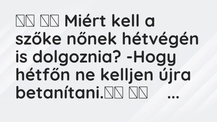 Viccek:
Miért kell a szőke nőnek hétvégén is dolgoznia?… Viccek:
Miért kell a szőke nőnek hétvégén is dolgoznia?…