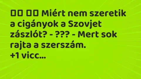 Viccek: 
		  
		  Miért nem szeretik a cigányok a Szovjet zászlót? …