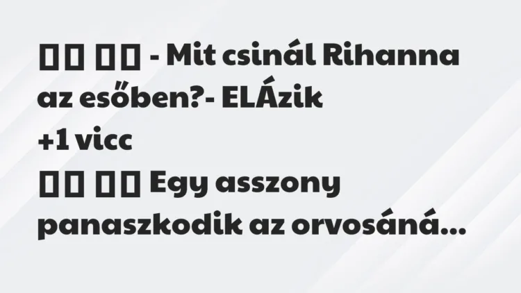 Viccek:
– Mit csinál Rihanna az esőben?- ELÁzik… Viccek:
– Mit csinál Rihanna az esőben?- ELÁzik…
