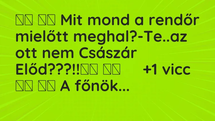 Viccek:
Mit mond a rendőr mielőtt meghal?-Te..az ott … Viccek:
Mit mond a rendőr mielőtt meghal?-Te..az ott …