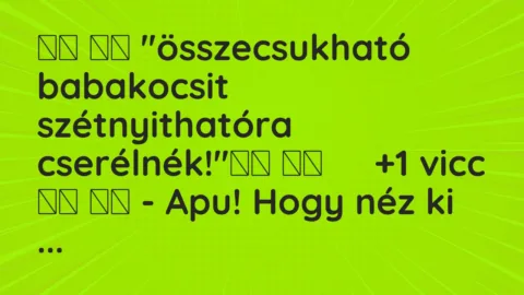 Viccek:
”összecsukható babakocsit szétnyithatóra… Viccek:
”összecsukható babakocsit szétnyithatóra…
