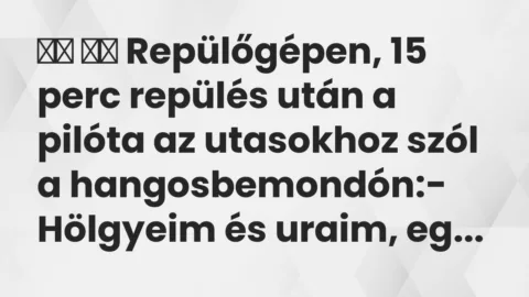 Viccek: 
		  
		  Repülőgépen, 15 perc repülés után a pilóta az…