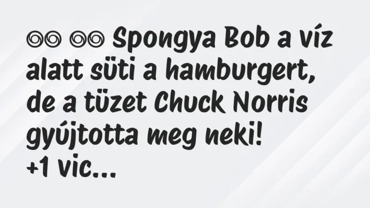 Viccek:
Spongya Bob a víz alatt süti a hamburgert, de a… Viccek:
Spongya Bob a víz alatt süti a hamburgert, de a…