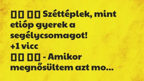 Viccek: 
		  
		  Széttéplek, mint etióp gyerek a…