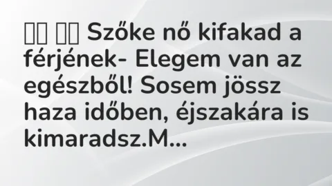 Viccek: 
		  
		  Szőke nő kifakad a férjének- Elegem van az…