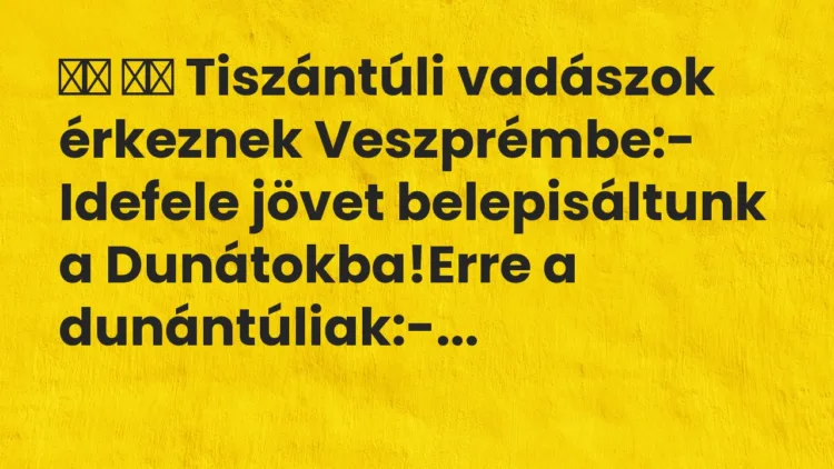 Viccek:
Tiszántúli vadászok érkeznek Veszprémbe:-… Viccek:
Tiszántúli vadászok érkeznek Veszprémbe:-…