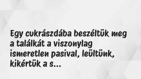 Vicces történet:
Egy cukrászdába beszéltük meg a… Vicces történet:
Egy cukrászdába beszéltük meg a…