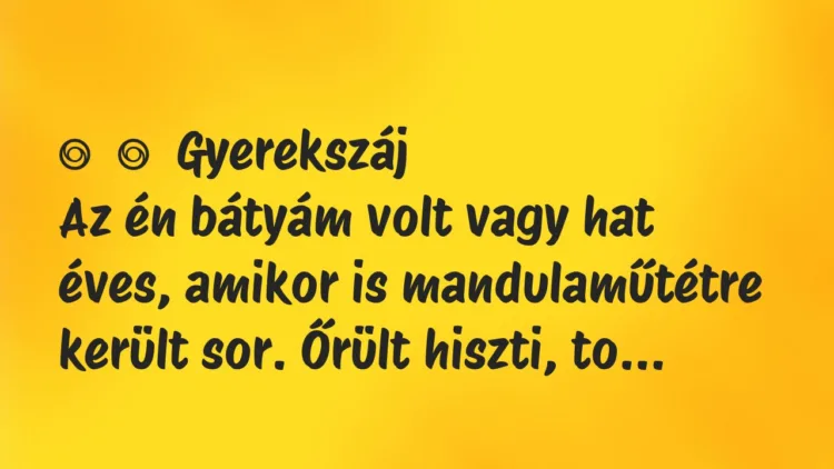 Vicces történet:
Gyerekszáj
Az én bátyám volt vagy hat éves, amikor is… Vicces történet:
Gyerekszáj
Az én bátyám volt vagy hat éves, amikor is…