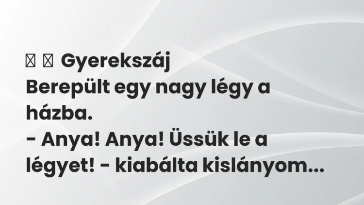 Vicces történet:
Gyerekszáj
Berepült egy nagy légy a házba.
-… Vicces történet:
Gyerekszáj
Berepült egy nagy légy a házba.
-…