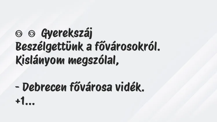 Vicces történet:
Gyerekszáj
Beszélgettünk a fővárosokról. Kislányom… Vicces történet:
Gyerekszáj
Beszélgettünk a fővárosokról. Kislányom…