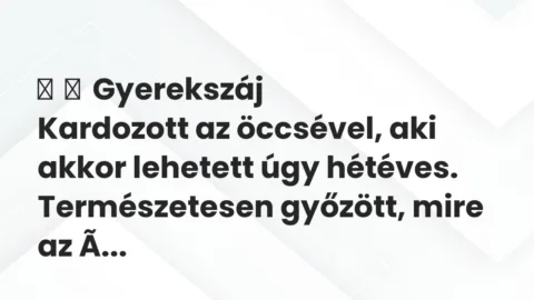 Vicces történet:
Gyerekszáj
Kardozott az öccsével, aki akkor lehetett … Vicces történet:
Gyerekszáj
Kardozott az öccsével, aki akkor lehetett …