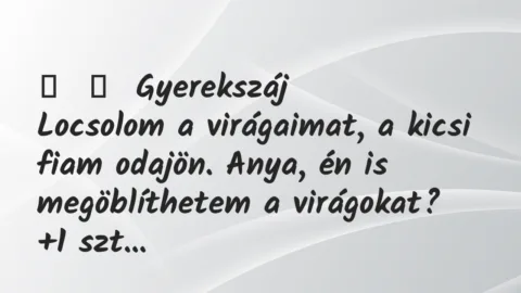 Vicces történet:
Gyerekszáj
Locsolom a virágaimat, a kicsi fiam… Vicces történet:
Gyerekszáj
Locsolom a virágaimat, a kicsi fiam…
