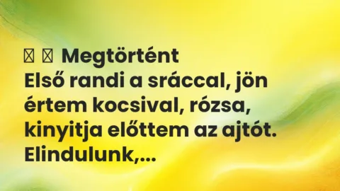 Vicces történet: 
	    	    Megtörtént


Első randi a sráccal, jön értem kocsival, …