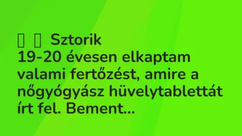 Vicces történet:
Sztorik
19-20 évesen elkaptam valami fertőzést, amire… Vicces történet:
Sztorik
19-20 évesen elkaptam valami fertőzést, amire…
