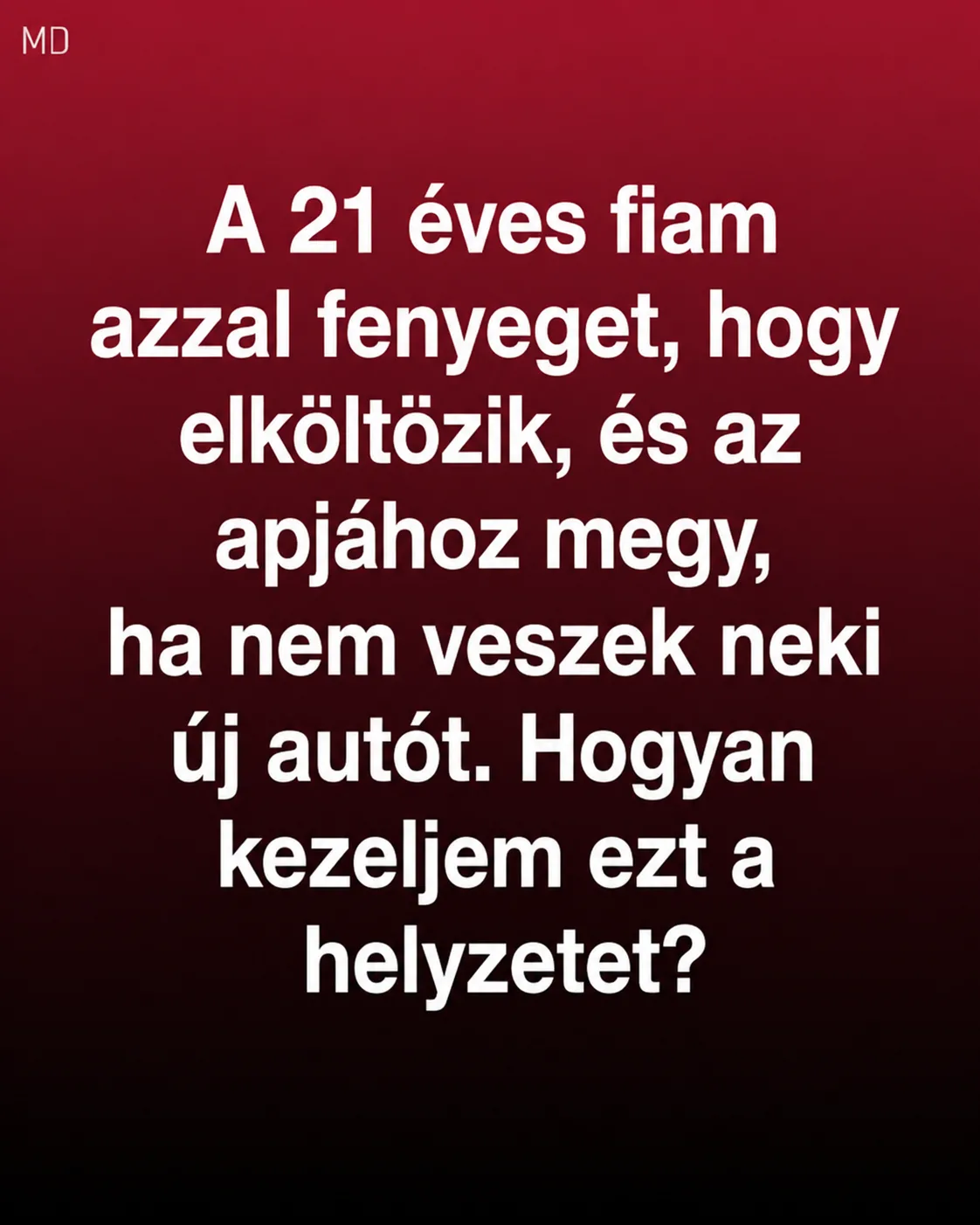 A fiam azzal fenyegetett, hogy elköltözik, ha nem veszek neki