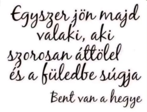 Egyszer jön majd valaki, aki szorosan átölel...
