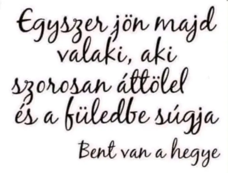Egyszer jön majd valaki, aki szorosan átölel... Egyszer jön majd valaki, aki szorosan átölel...