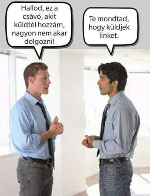 Hallod, ez a csávó, akit küldtél hozzám, nagyon nem akar dolgozni!