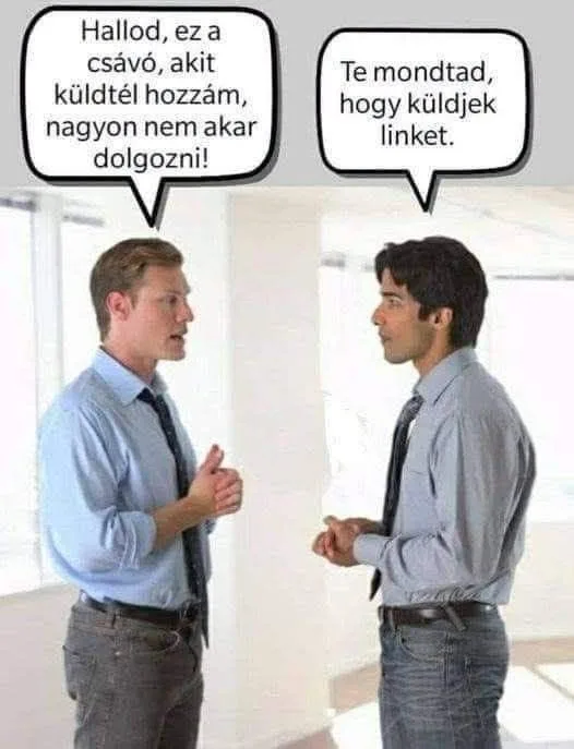 Hallod, ez a csávó, akit küldtél hozzám, nagyon nem akar dolgozni! Hallod, ez a csávó, akit küldtél hozzám, nagyon nem akar dolgozni!