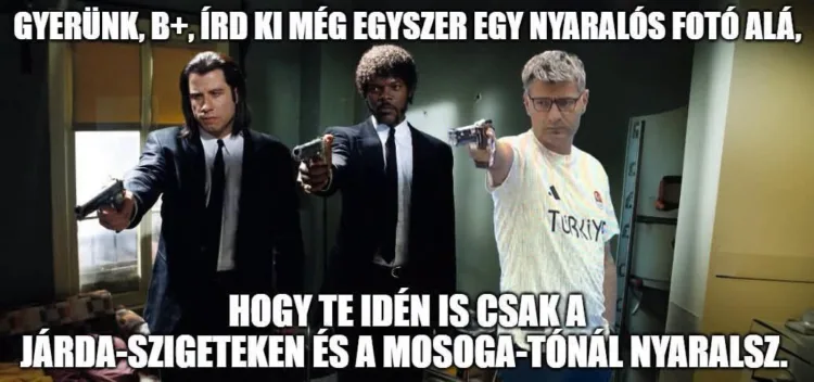 Gyerünk, B+, írd ki még egyszer egy nyaralós fotó alá... Gyerünk, B+, írd ki még egyszer egy nyaralós fotó alá...