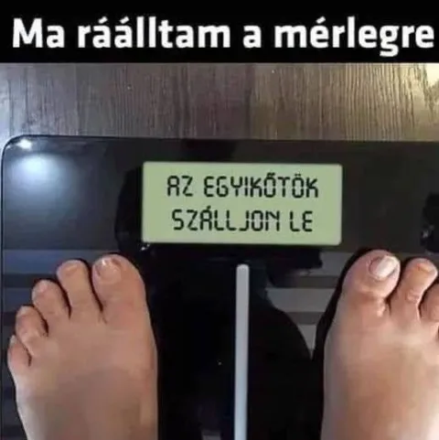 Ma ráálltam a mérlegre...