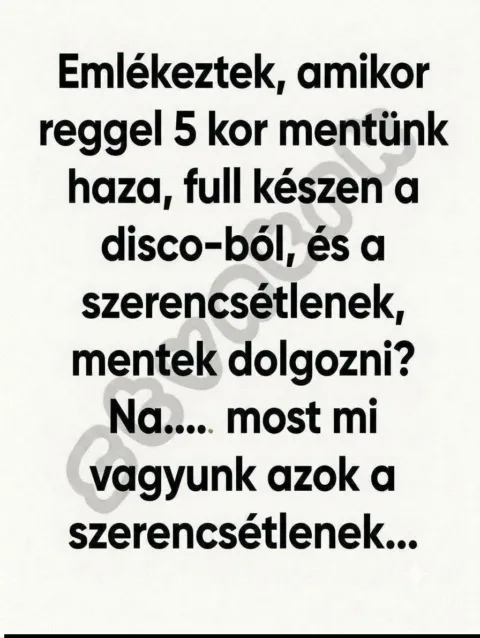 Emlékeztek, amikor reggel 5 kor mentünk haza?