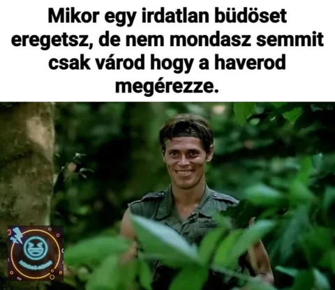 Mikor egy irdatlan büdöset eregetsz, de nem mondasz semmit?