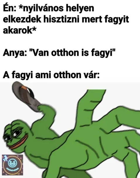 Én: nyilvános helyen elkezdek hisztizni mert fagyit akarok...