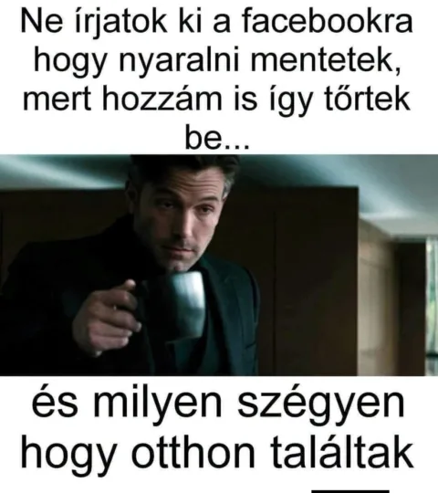 Ne írjatok ki a Facebookra hogy nyaralni mentetek...