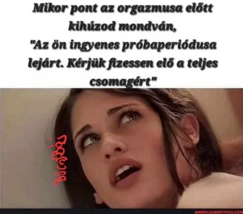 Mikor pont az orgazmusa előtt kihúzod mondván?