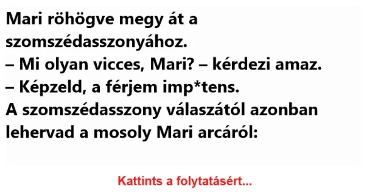 Vicc: Mari röhögve megy át a szomszédasszonyához. - Vicc: Mari röhögve megy át a szomszédasszonyához. –