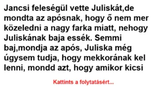 Vicc: Semmi baj, mondja az após, Juliska még úgysem tudja, Vicc: Semmi baj, mondja az após, Juliska még úgysem tudja, hogy mekkorának…